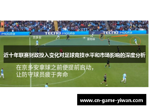 近十年联赛财政投入变化对足球竞技水平和市场影响的深度分析 近十年联赛财政投入变化对足球竞技水平和市场影响的深度分析
