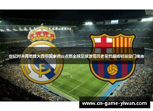 世纪对决再燃烽火西甲国家德比点燃全球足球激情历史荣誉巅峰较量豪门宿命 世纪对决再燃烽火西甲国家德比点燃全球足球激情历史荣誉巅峰较量豪门宿命