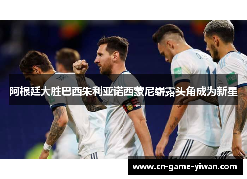 阿根廷大胜巴西朱利亚诺西蒙尼崭露头角成为新星