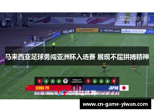 马来西亚足球勇闯亚洲杯入选赛 展现不屈拼搏精神