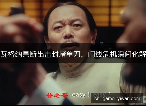 瓦格纳果断出击封堵单刀,门线危机瞬间化解 瓦格纳果断出击封堵单刀,门线危机瞬间化解